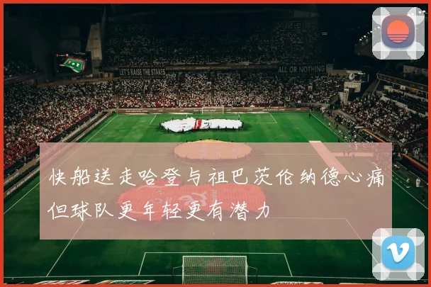 快船送走哈登与祖巴茨伦纳德心痛但球队更年轻更有潜力