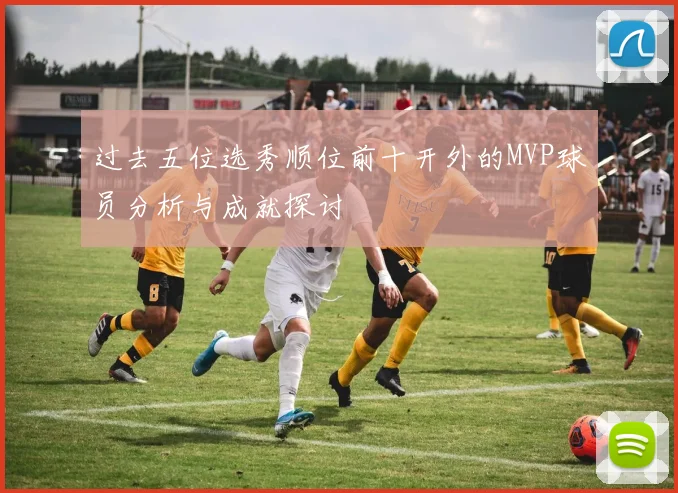 过去五位选秀顺位前十开外的MVP球员分析与成就探讨