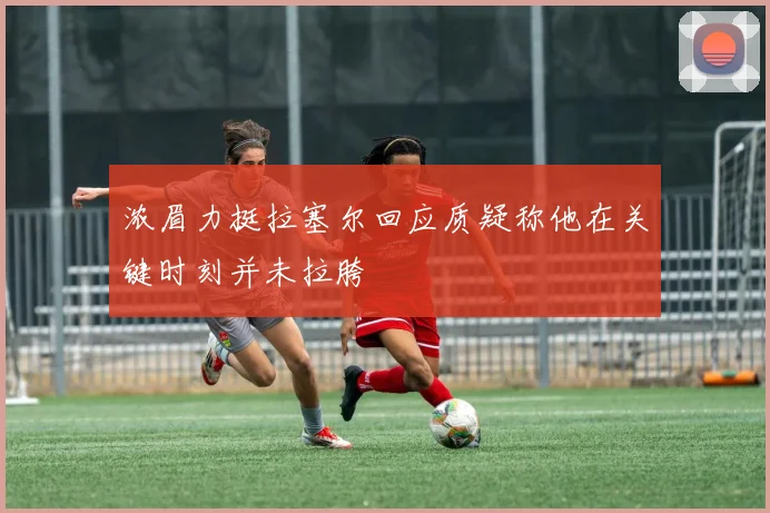 浓眉力挺拉塞尔回应质疑称他在关键时刻并未拉胯