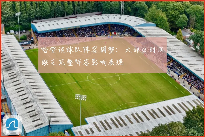 哈登谈球队阵容调整：大部分时间缺乏完整阵容影响表现