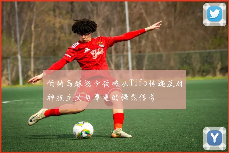 伯纳乌球场今夜将以Tifo传递反对种族主义与尊重的强烈信号