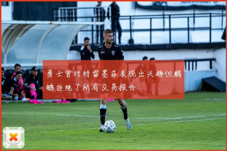 勇士曾对特雷墨菲表现出兴趣但鹈鹕拒绝了所有交易报价