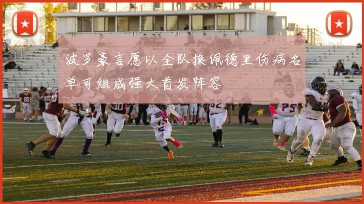 波罗豪言愿以全队换佩德里伤病名单可组成强大首发阵容