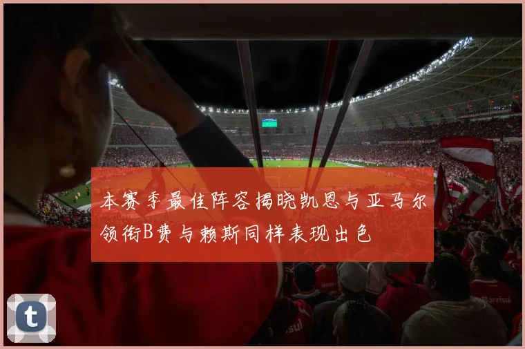 本赛季最佳阵容揭晓凯恩与亚马尔领衔B费与赖斯同样表现出色
